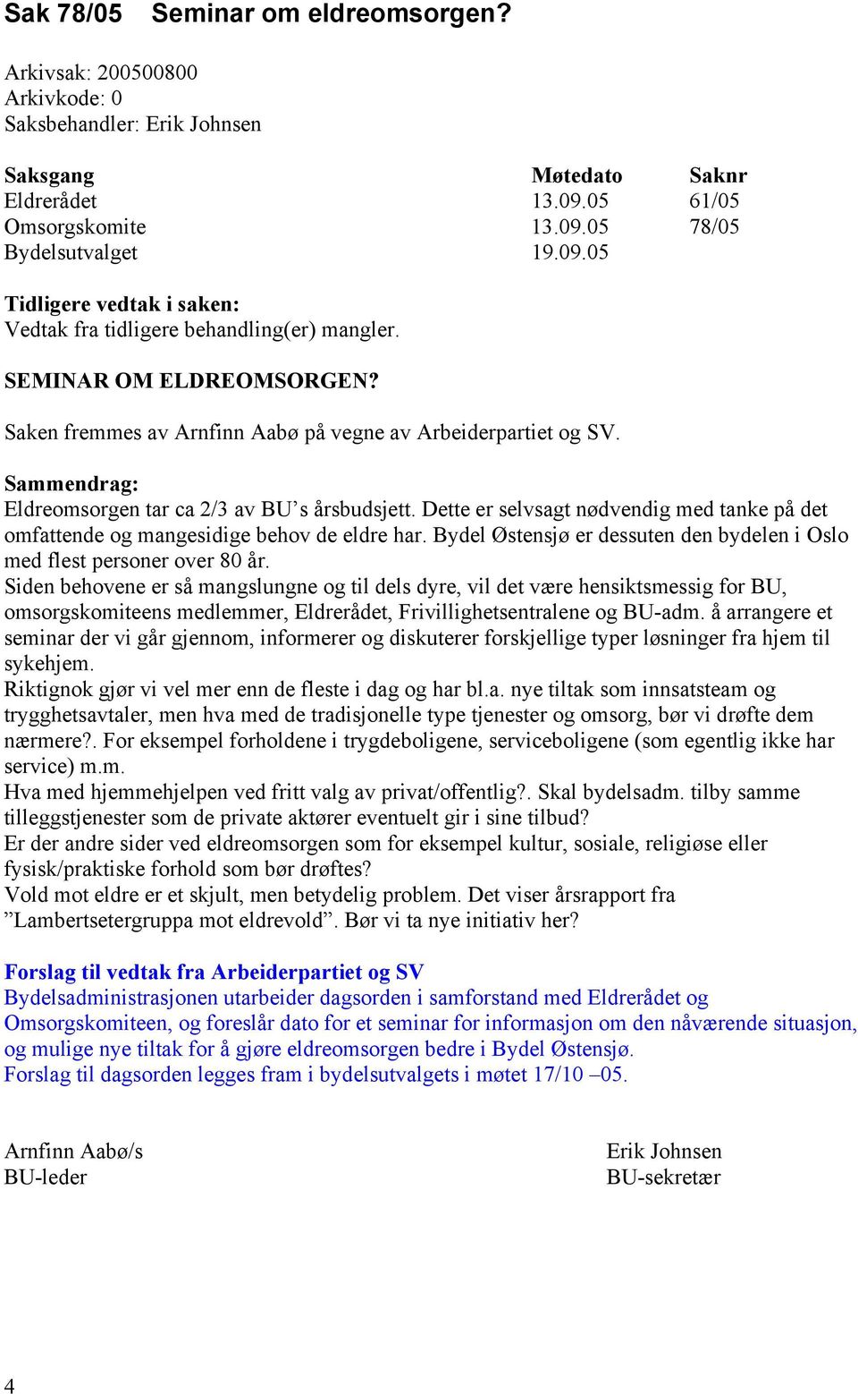 Saken fremmes av Arnfinn Aabø på vegne av Arbeiderpartiet og SV. Sammendrag: Eldreomsorgen tar ca 2/3 av BU s årsbudsjett.