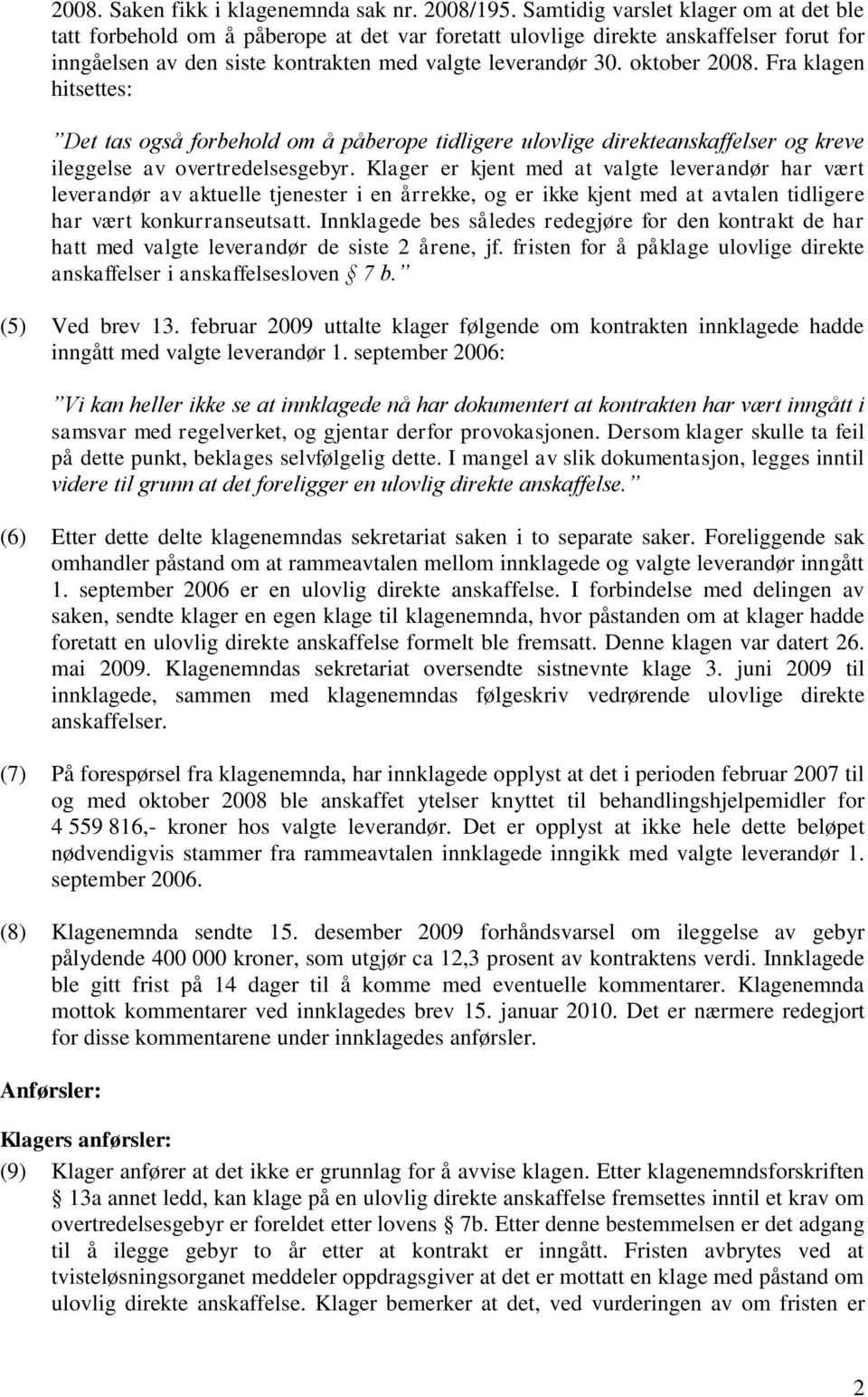 oktober 2008. Fra klagen hitsettes: Det tas også forbehold om å påberope tidligere ulovlige direkteanskaffelser og kreve ileggelse av overtredelsesgebyr.