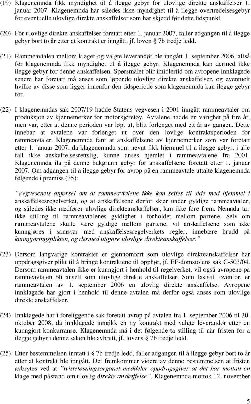 (20) For ulovlige direkte anskaffelser foretatt etter 1. januar 2007, faller adgangen til å ilegge gebyr bort to år etter at kontrakt er inngått, jf. loven 7b tredje ledd.