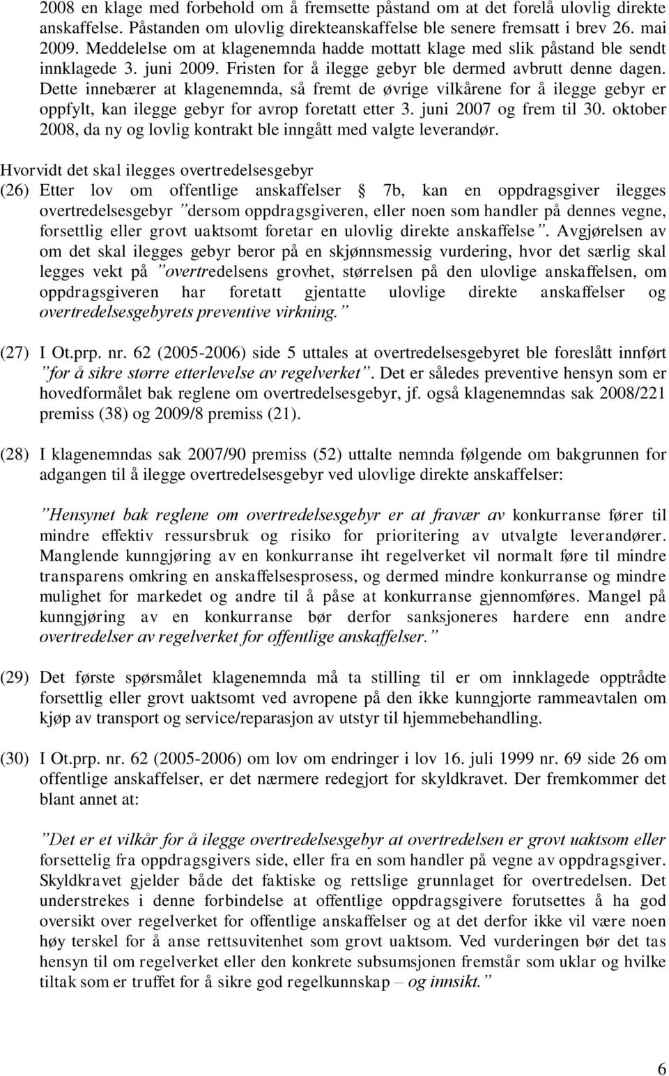 Dette innebærer at klagenemnda, så fremt de øvrige vilkårene for å ilegge gebyr er oppfylt, kan ilegge gebyr for avrop foretatt etter 3. juni 2007 og frem til 30.