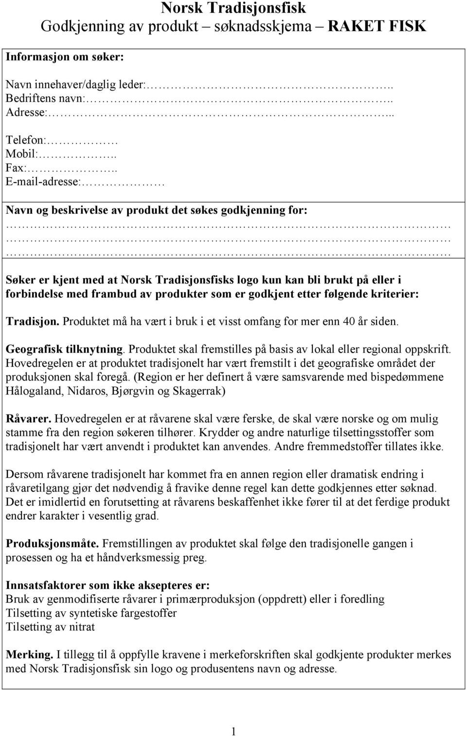 godkjent etter følgende kriterier: Tradisjon. Produktet må ha vært i bruk i et visst omfang for mer enn 40 år siden. Geografisk tilknytning.