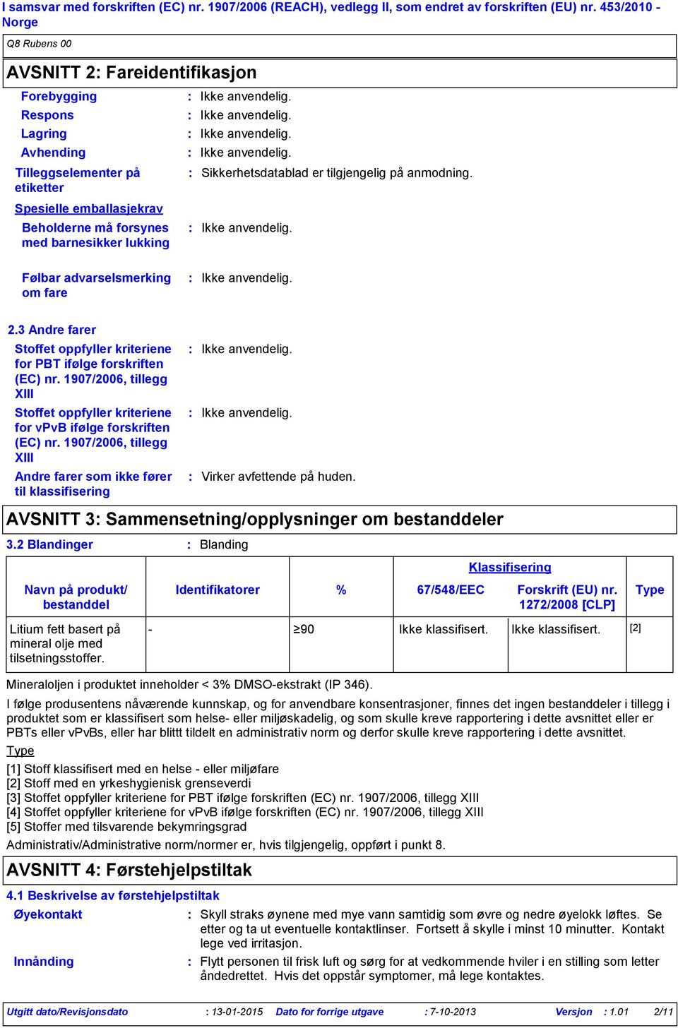 er tilgjengelig på anmodning. Følbar advarselsmerking om fare 2.3 Andre farer Stoffet oppfyller kriteriene for PBT ifølge forskriften (EC) nr.