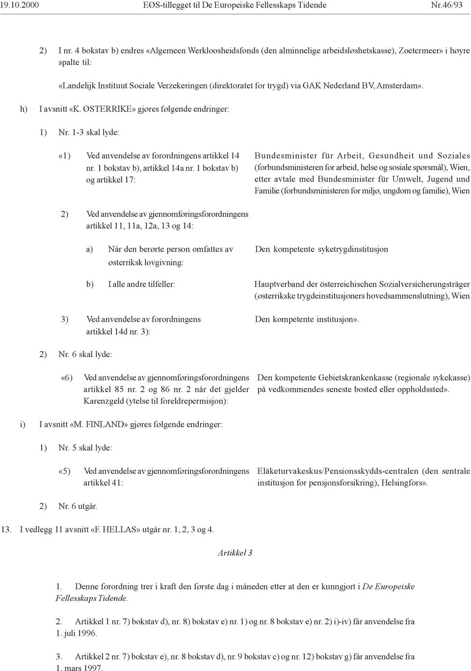 Nederland BV, Amsterdam». h) I avsnitt «K. ØSTERRIKE» gjøres følgende endringer: 1) Nr. 1-3 skal lyde: «1) Ved anvendelse av forordningens artikkel 14 nr. 1 bokstav b), artikkel 14a nr.