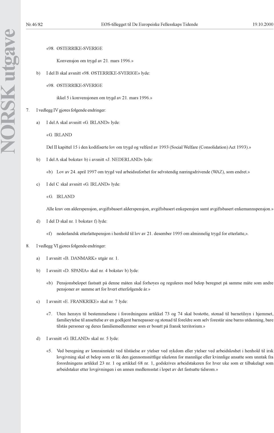 IRLAND Del II kapittel 15 i den kodifiserte lov om trygd og velferd av 1993 (Social Welfare (Consolidation) Act 1993).» 00 b) I del A skal bokstav b) i avsnitt «J. NEDERLAND» lyde: «b) Lov av 24.