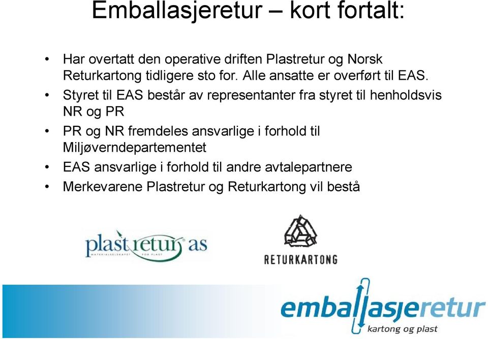 Styret til EAS består av representanter fra styret til henholdsvis NR og PR PR og NR fremdeles