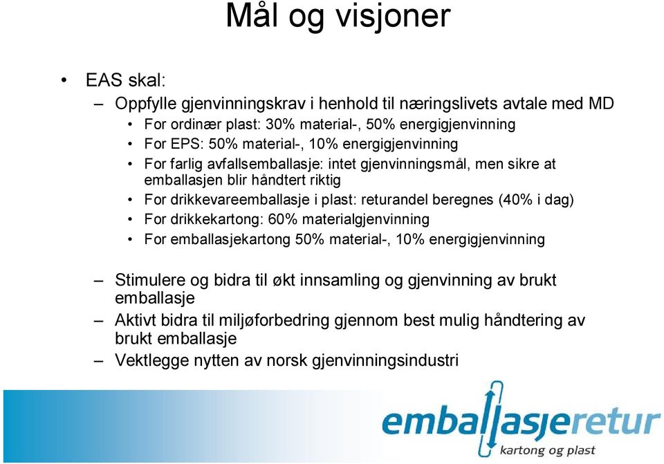 returandel beregnes (40% i dag) For drikkekartong: 60% materialgjenvinning For emballasjekartong 50% material-, 10% energigjenvinning Stimulere og bidra til økt