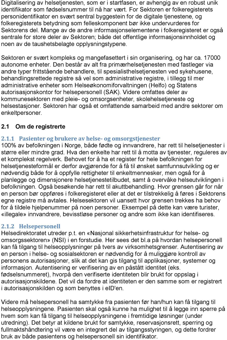 Mange av de andre informasjonselementene i folkeregisteret er også sentrale for store deler av Sektoren; både det offentlige informasjonsinnholdet og noen av de taushetsbelagte opplysningstypene.