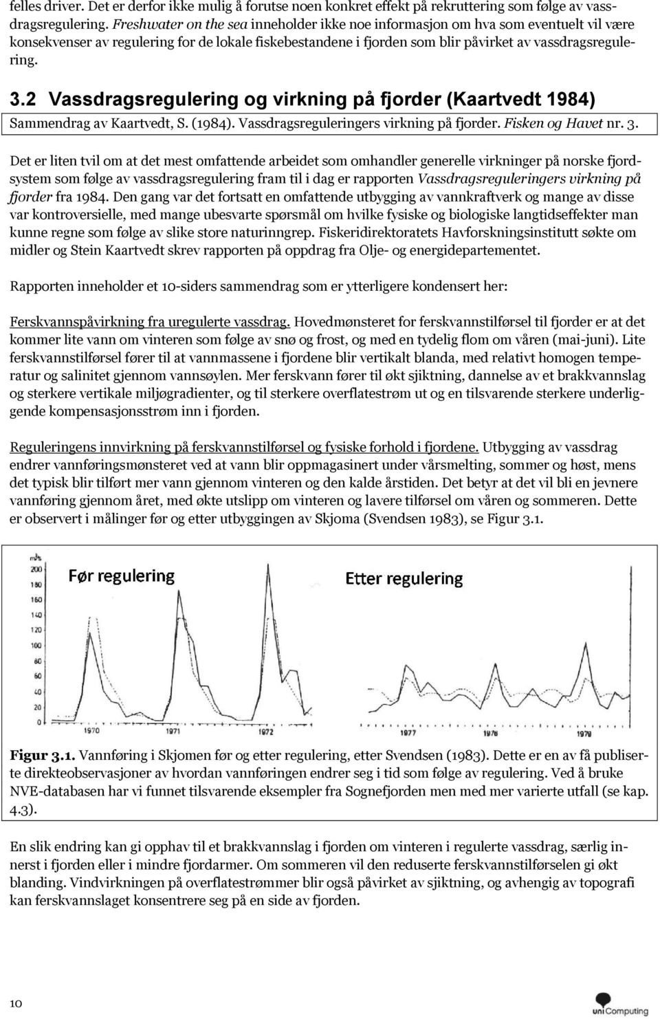 2 Vassdragsregulering og virkning på fjorder (Kaartvedt 1984) Sammendrag av Kaartvedt, S. (1984). Vassdragsreguleringers virkning på fjorder. Fisken og Havet nr. 3.