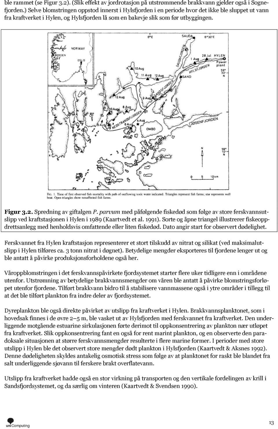 Spredning av giftalgen P. parvum med påfølgende fiskedød som følge av store ferskvannsutslipp ved kraftstasjonen i Hylen i 1989 (Kaartvedt et al. 1991).