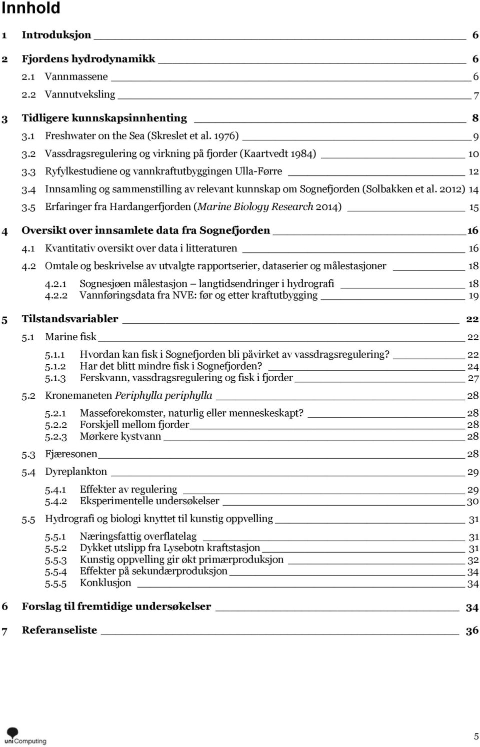 4 Innsamling og sammenstilling av relevant kunnskap om Sognefjorden (Solbakken et al. 2012) 14 3.