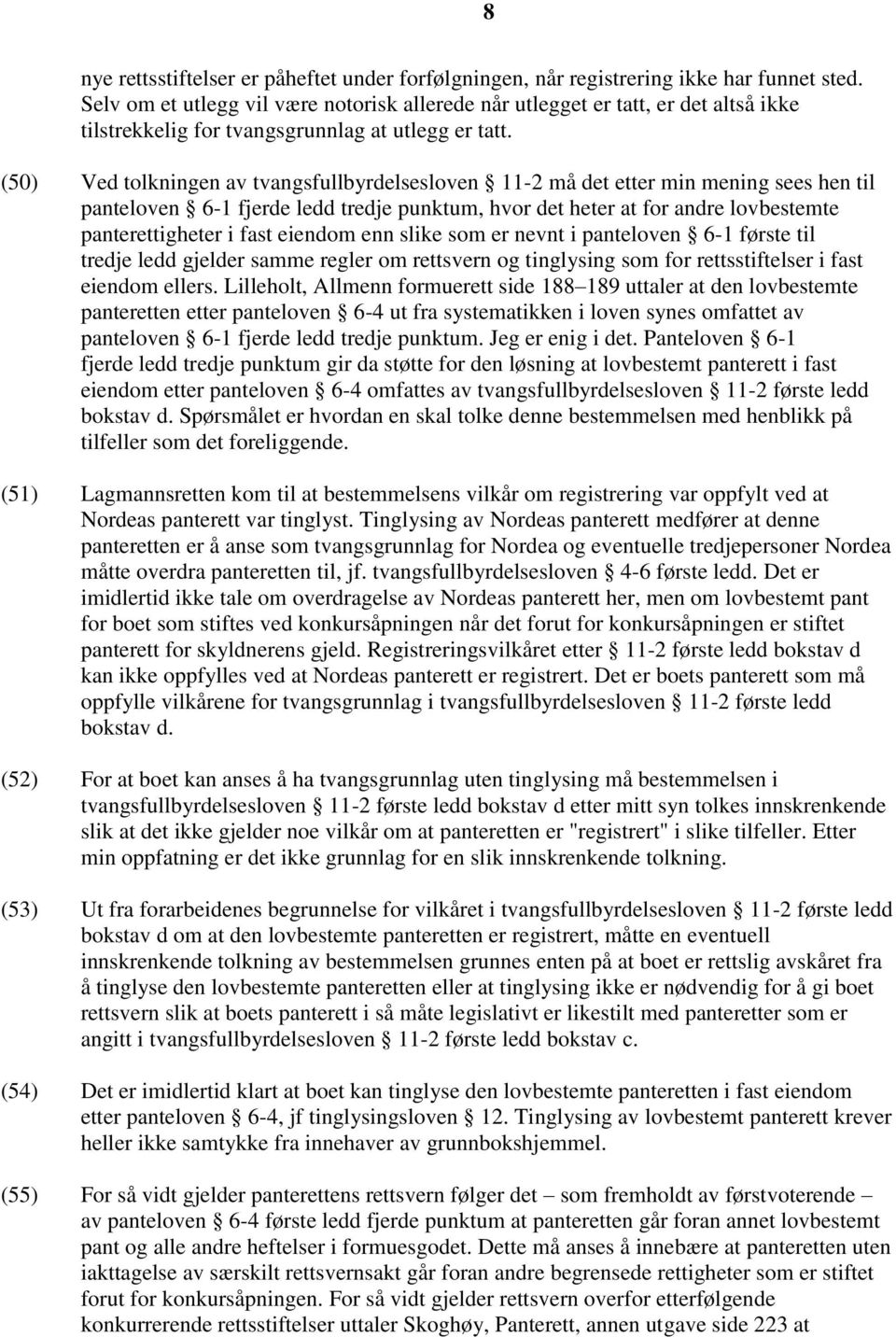 (50) Ved tolkningen av tvangsfullbyrdelsesloven 11-2 må det etter min mening sees hen til panteloven 6-1 fjerde ledd tredje punktum, hvor det heter at for andre lovbestemte panterettigheter i fast