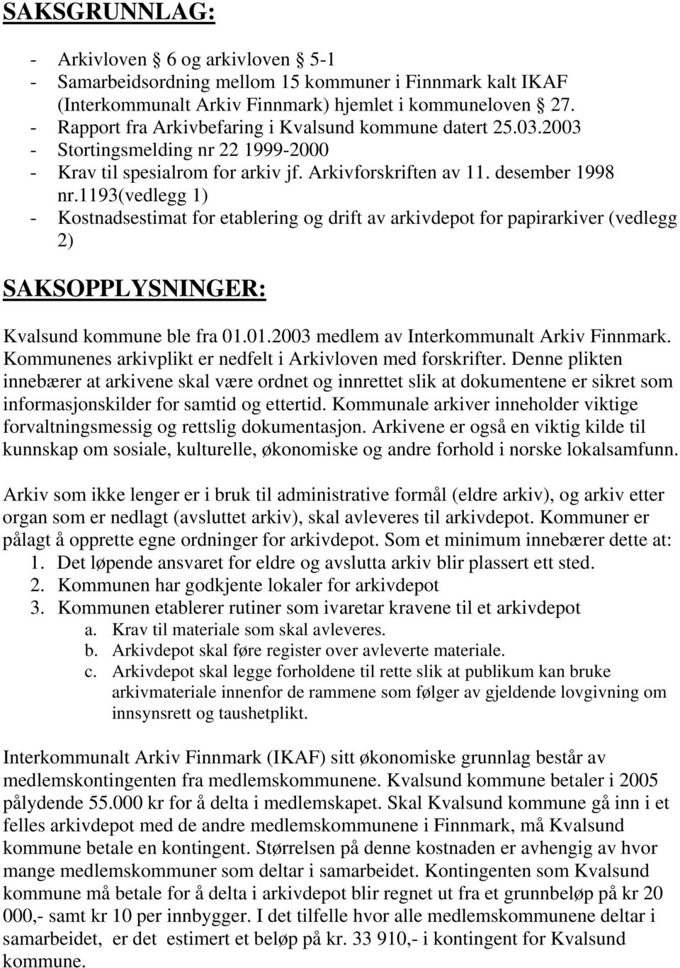 1193(vedlegg 1) - Kostnadsestimat for etablering og drift av arkivdepot for papirarkiver (vedlegg 2) SAKSOPPLYSNINGER: Kvalsund kommune ble fra 01.01.2003 medlem av Interkommunalt Arkiv Finnmark.