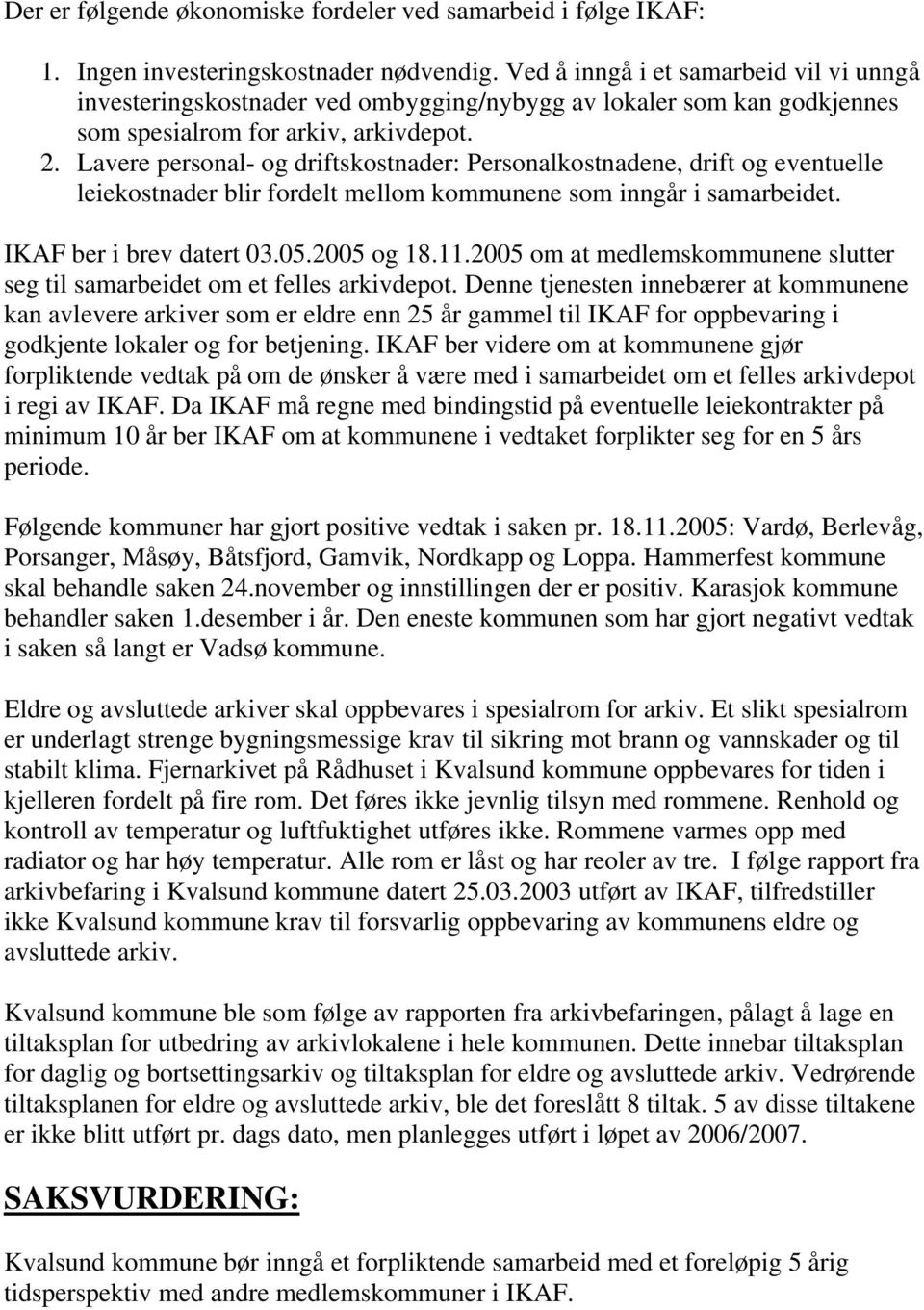 Lavere personal- og driftskostnader: Personalkostnadene, drift og eventuelle leiekostnader blir fordelt mellom kommunene som inngår i samarbeidet. IKAF ber i brev datert 03.05.2005 og 18.11.