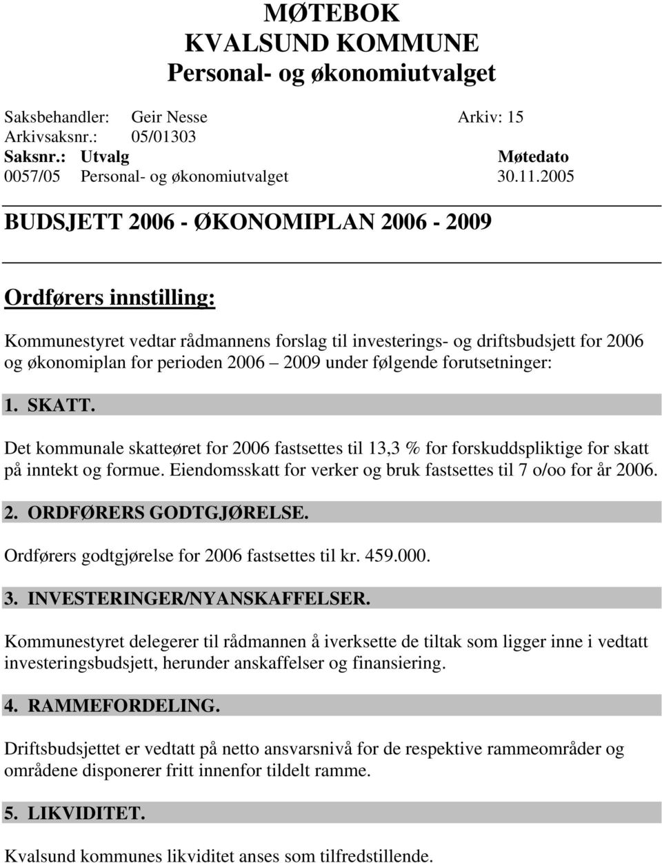 følgende forutsetninger: 1. SKATT. Det kommunale skatteøret for 2006 fastsettes til 13,3 % for forskuddspliktige for skatt på inntekt og formue.