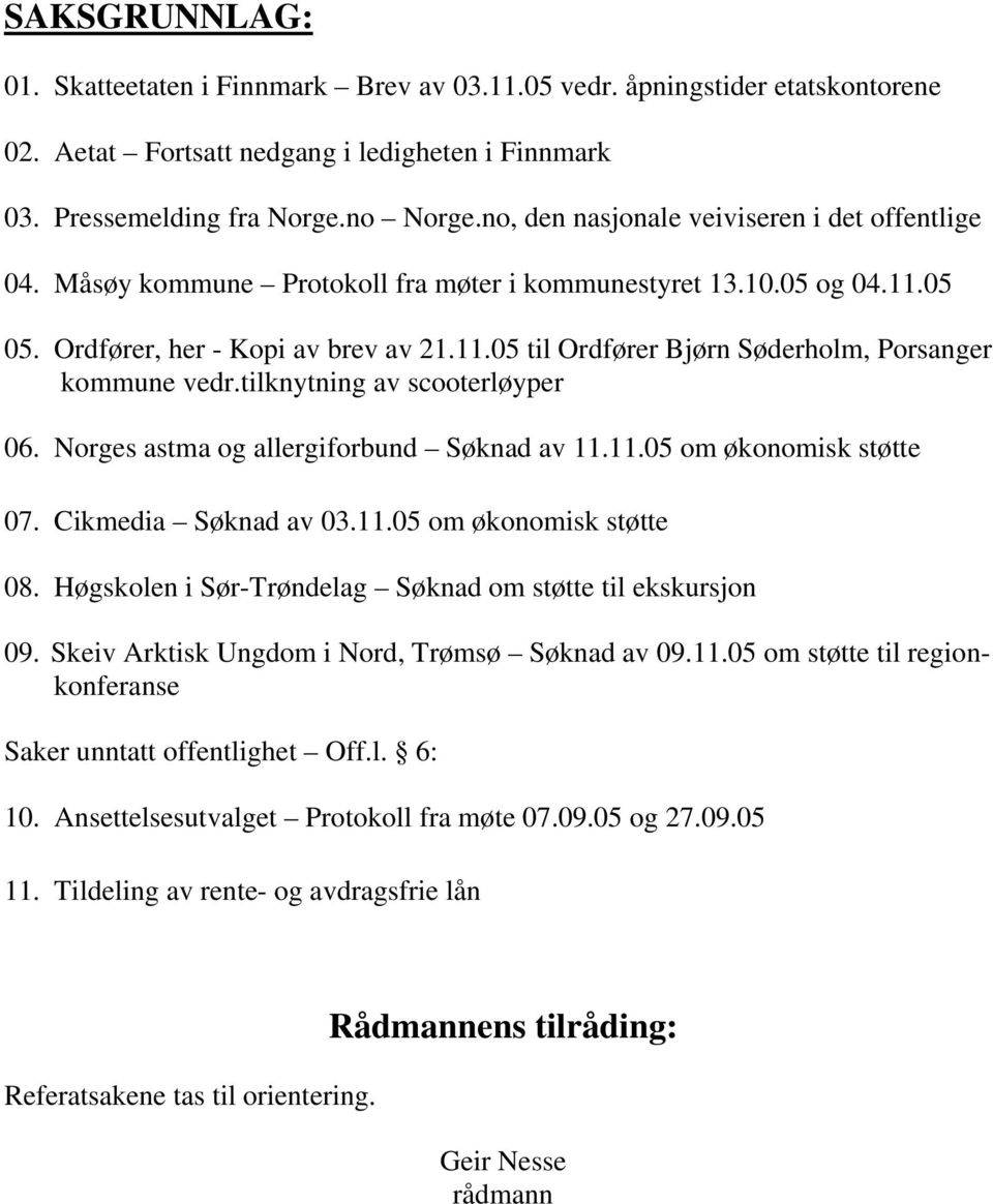 tilknytning av scooterløyper 06. Norges astma og allergiforbund Søknad av 11.11.05 om økonomisk støtte 07. Cikmedia Søknad av 03.11.05 om økonomisk støtte 08.