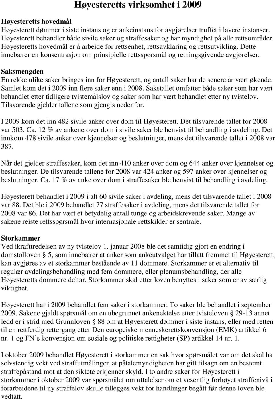 Dette innebærer en konsentrasjon om prinsipielle rettsspørsmål og retningsgivende avgjørelser.