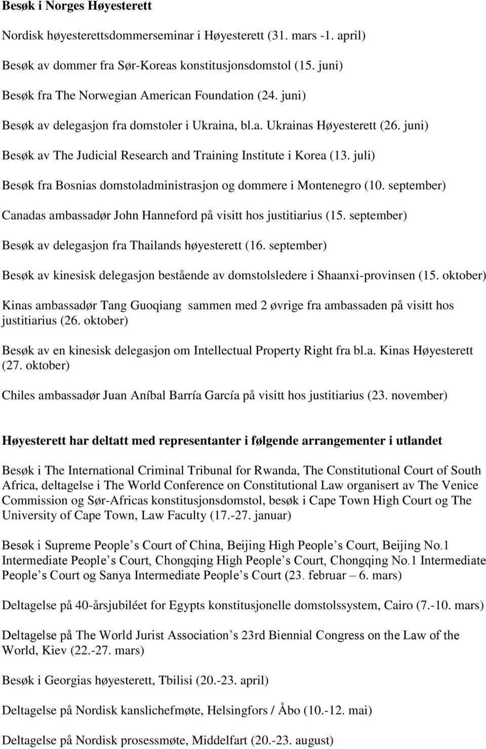 juni) Besøk av The Judicial Research and Training Institute i Korea (13. juli) Besøk fra Bosnias domstoladministrasjon og dommere i Montenegro (10.