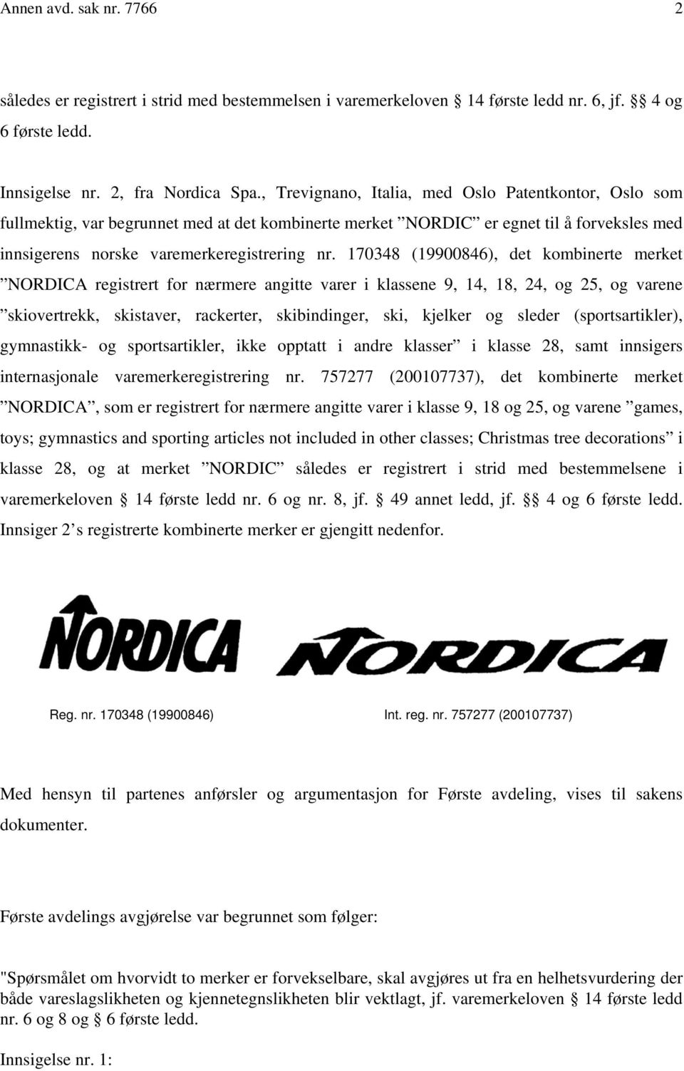 170348 (19900846), det kombinerte merket NORDICA registrert for nærmere angitte varer i klassene 9, 14, 18, 24, og 25, og varene skiovertrekk, skistaver, rackerter, skibindinger, ski, kjelker og