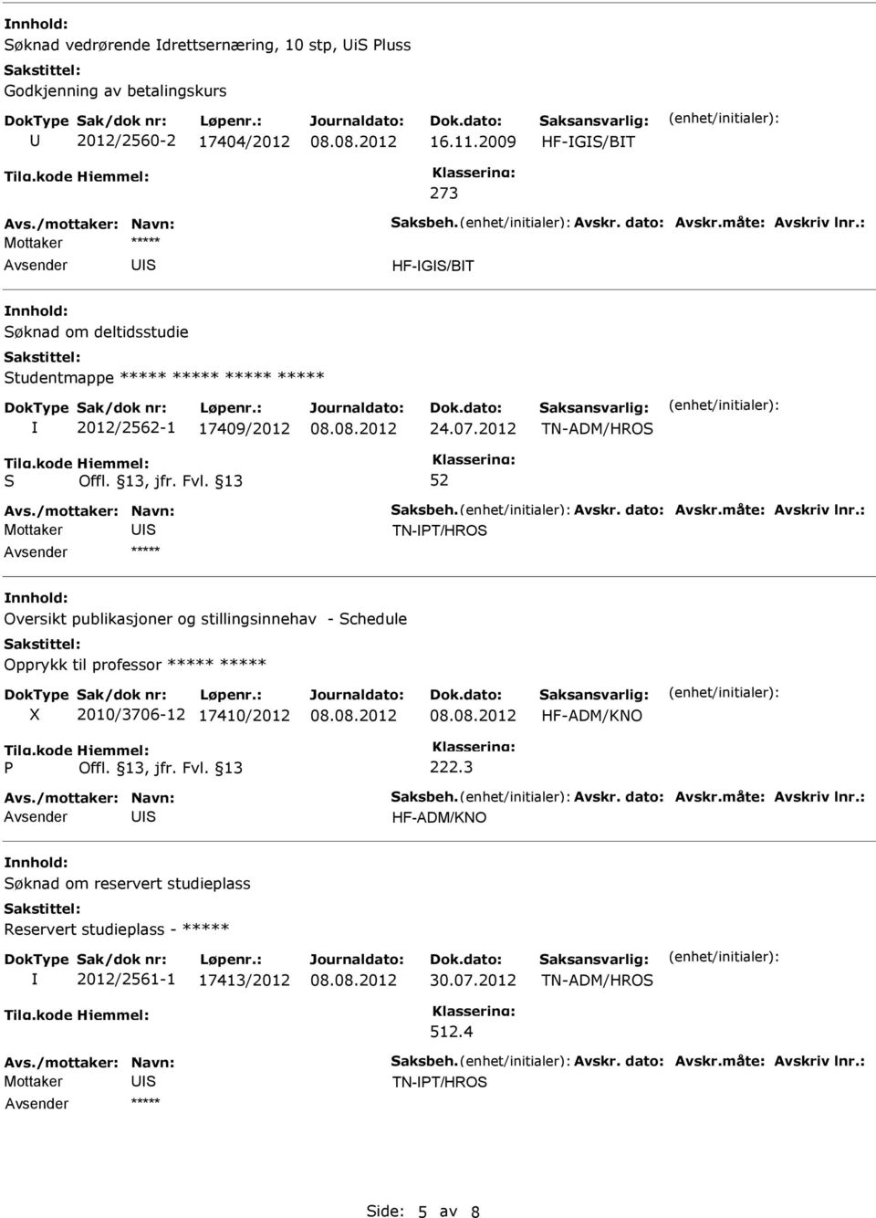 2012 TN-ADM/HRO Mottaker TN-T/HRO Oversikt publikasjoner og stillingsinnehav - chedule Opprykk til professor ***** ***** X