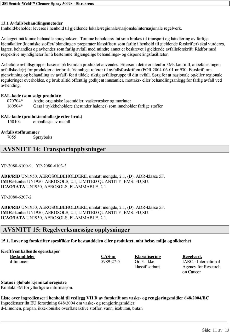 vurderes, lagres, behandles og avhendes som farlig avfall med mindre annet er beskrevet i gjeldende avfallsforskrift.