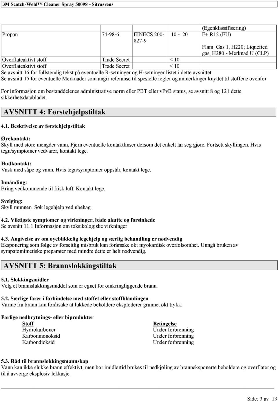 Se avsnitt 15 for eventuelle Merknader som angir referanse til spesielle regler og anmerkinger knyttet til stoffene ovenfor For informasjon om bestanddelenes administrative norm eller PBT eller vpvb