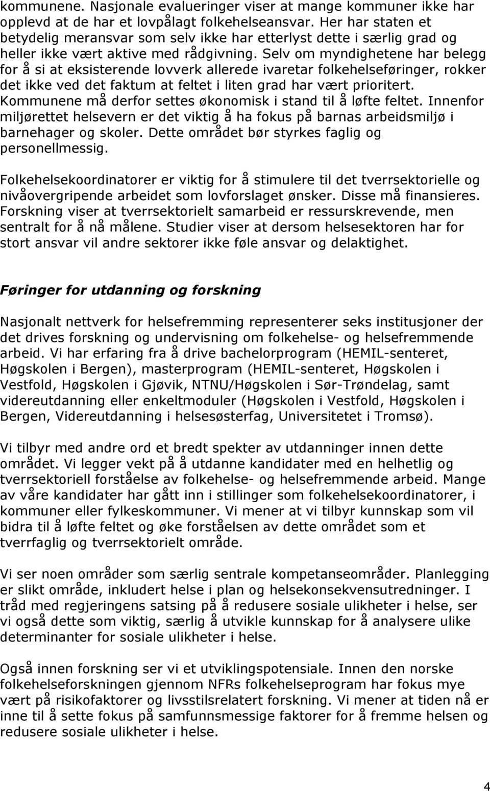 Selv om myndighetene har belegg for å si at eksisterende lovverk allerede ivaretar folkehelseføringer, rokker det ikke ved det faktum at feltet i liten grad har vært prioritert.