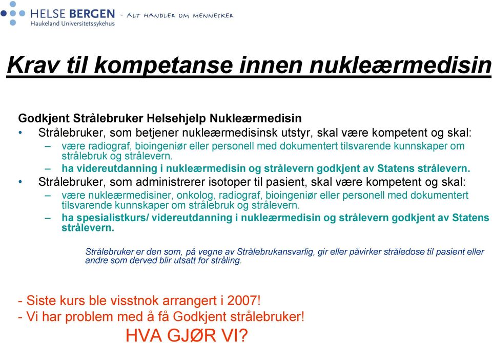 Strålebruker, som administrerer isotoper til pasient, skal være kompetent og skal: være nukleærmedisiner, onkolog, radiograf, bioingeniør eller personell med dokumentert tilsvarende kunnskaper om