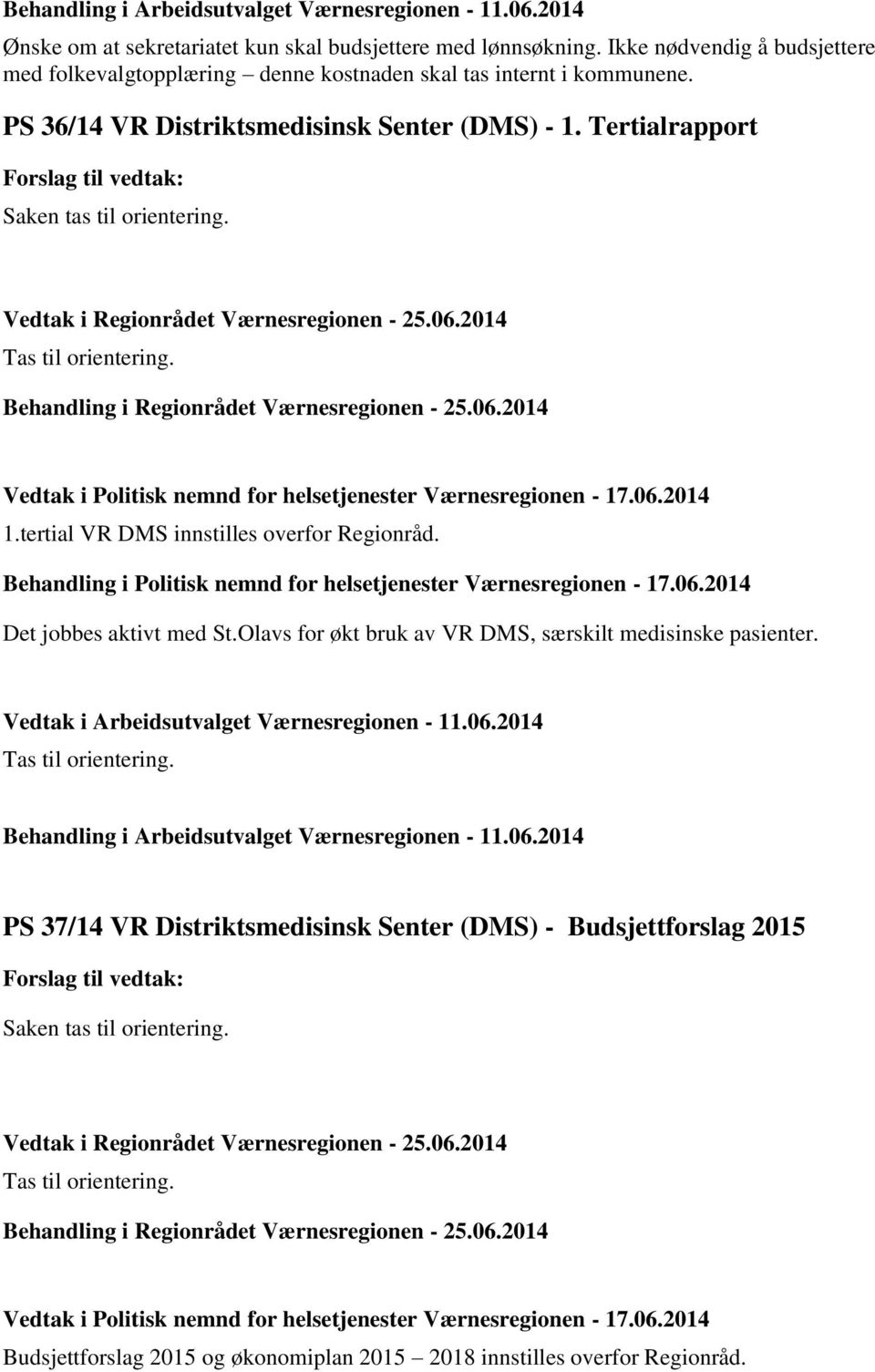 tertial VR DMS innstilles overfor Regionråd. Behandling i Politisk nemnd for helsetjenester Værnesregionen - 17.06.2014 Det jobbes aktivt med St.