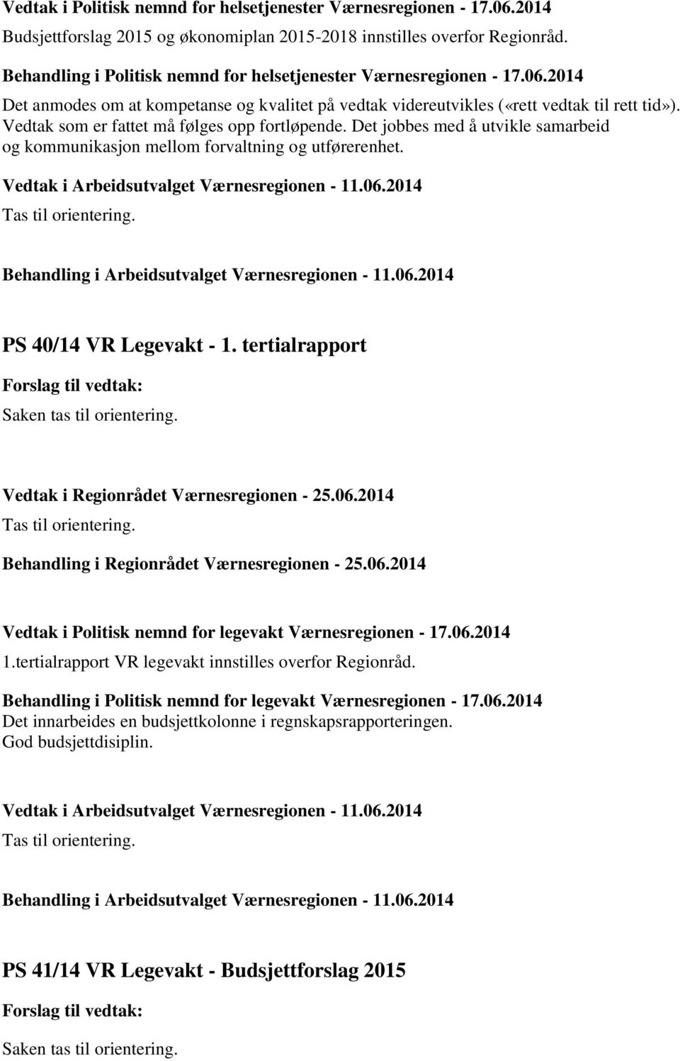 Vedtak som er fattet må følges opp fortløpende. Det jobbes med å utvikle samarbeid og kommunikasjon mellom forvaltning og utførerenhet. PS 40/14 VR Legevakt - 1.