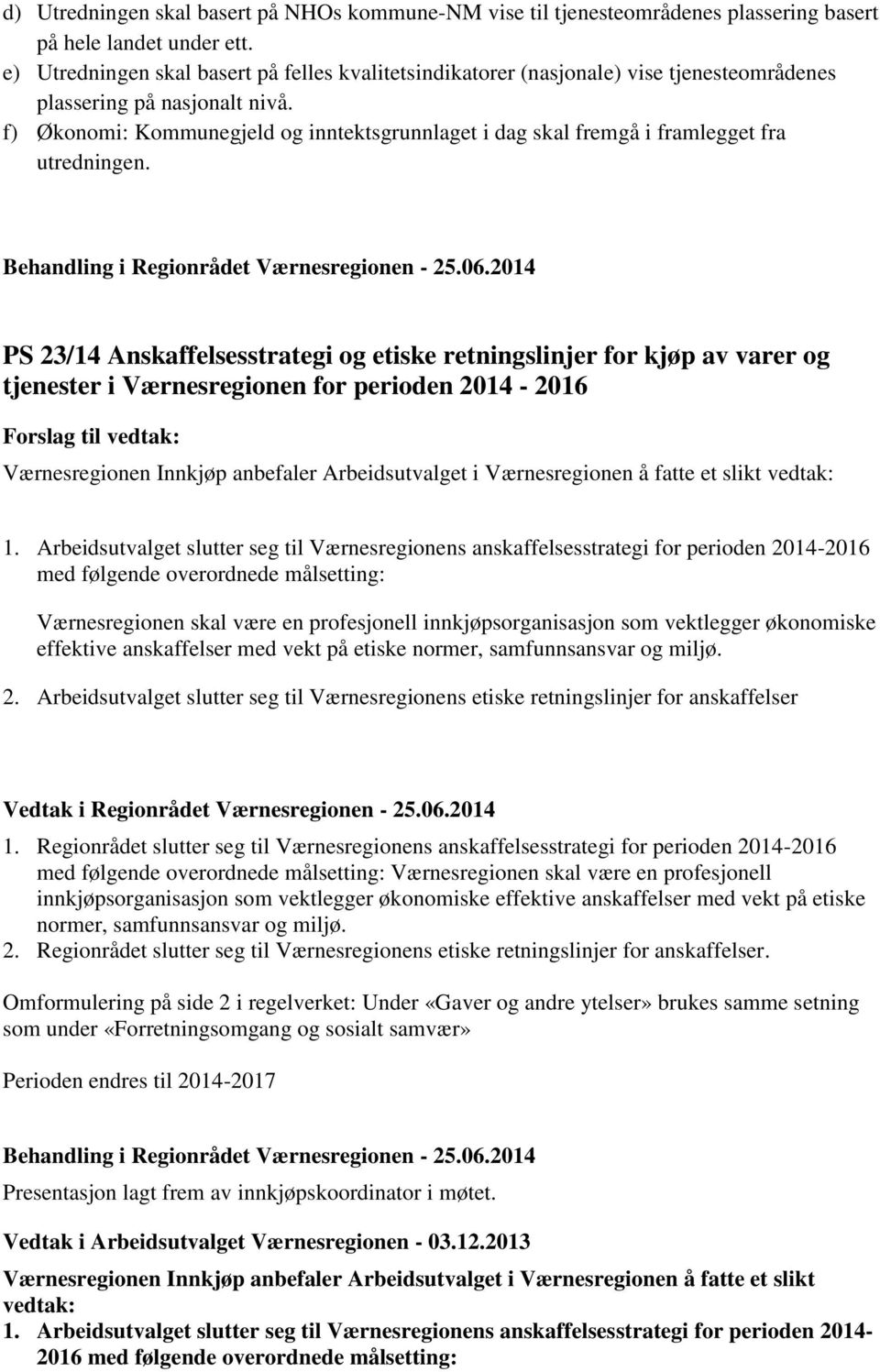 f) Økonomi: Kommunegjeld og inntektsgrunnlaget i dag skal fremgå i framlegget fra utredningen.