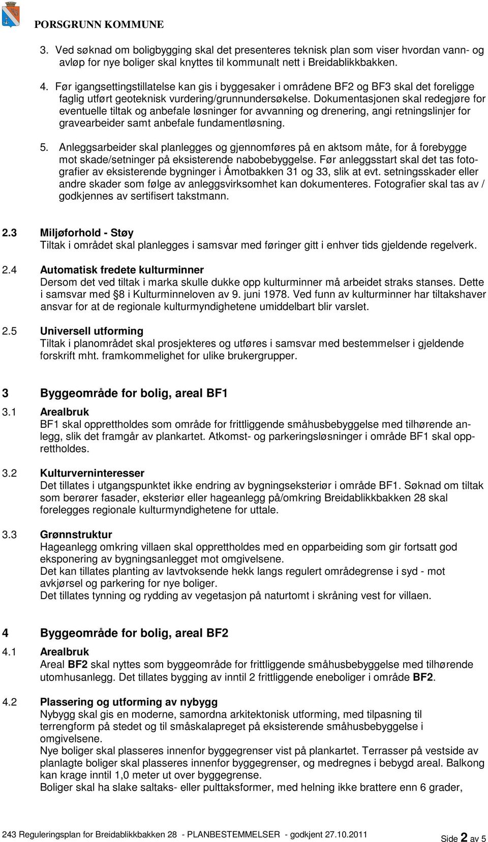 Dokumentasjonen skal redegjøre for eventuelle tiltak og anbefale løsninger for avvanning og drenering, angi retningslinjer for gravearbeider samt anbefale fundamentløsning. 5.