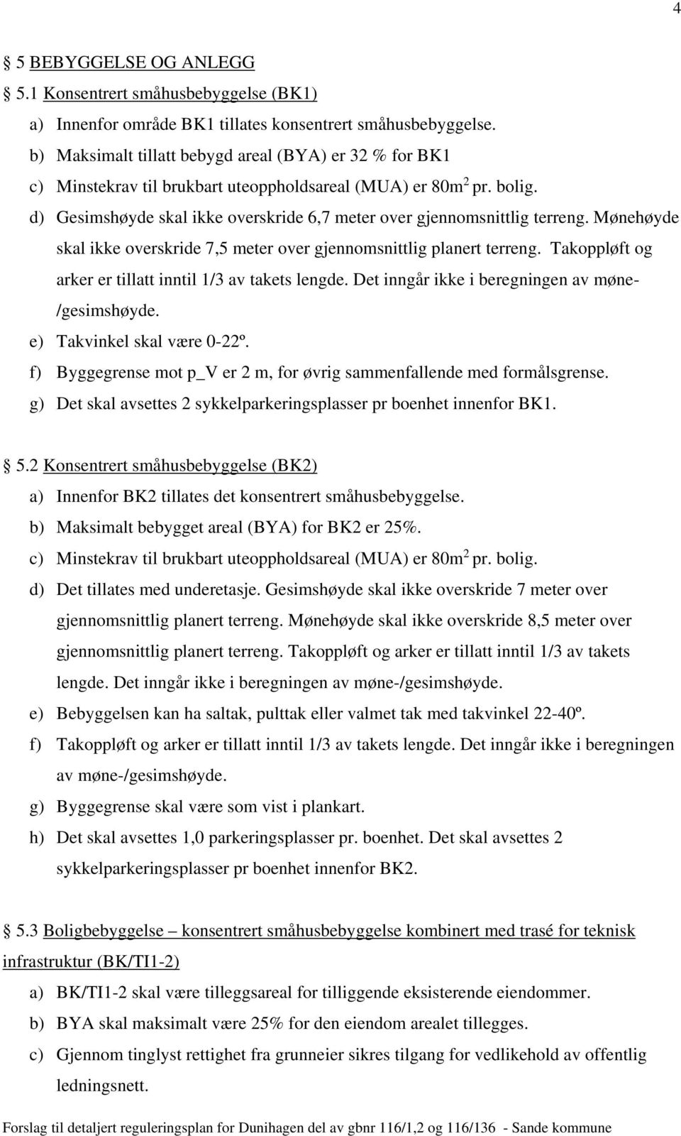 d) Gesimshøyde skal ikke overskride 6,7 meter over gjennomsnittlig terreng. Mønehøyde skal ikke overskride 7,5 meter over gjennomsnittlig planert terreng.