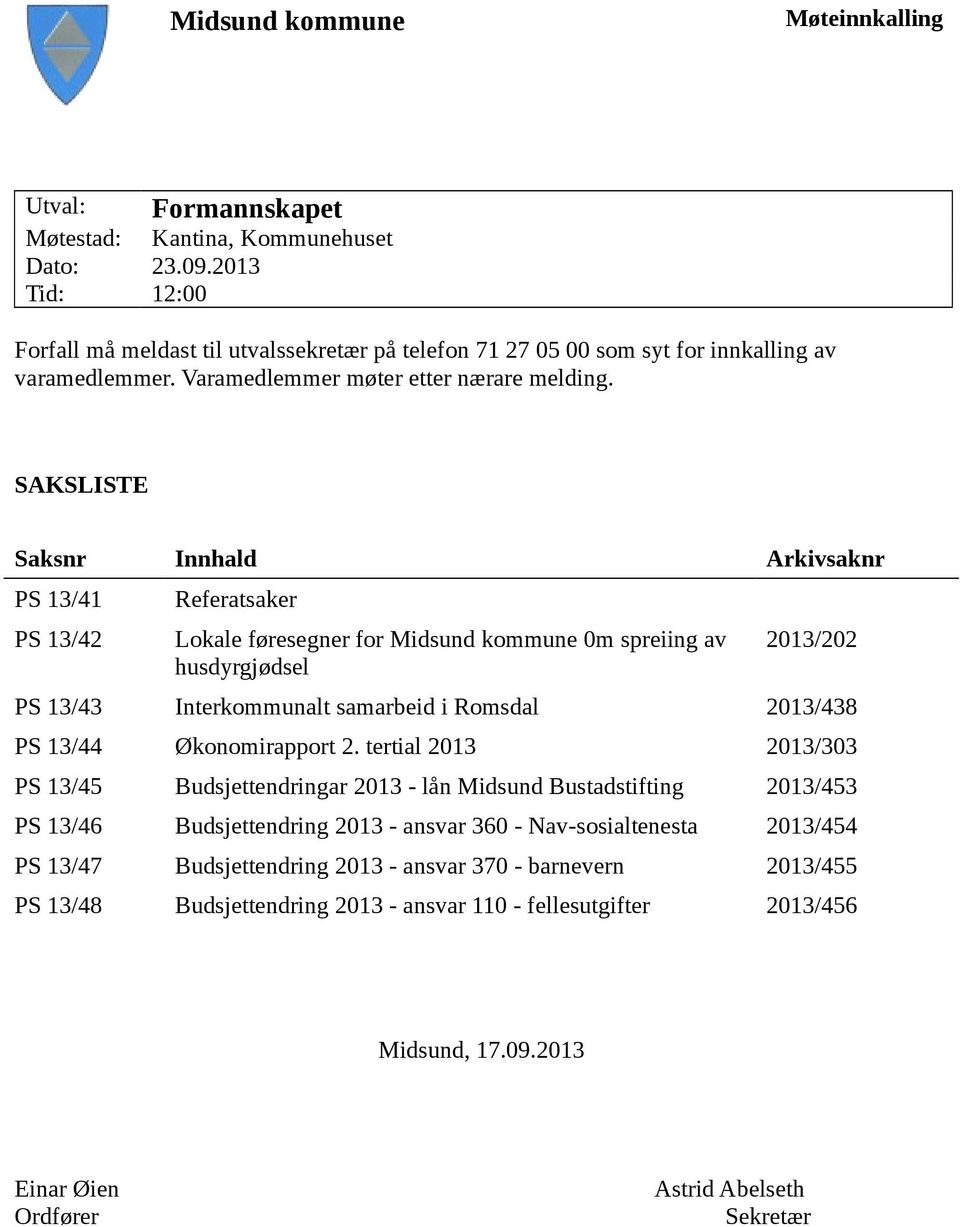 SAKSLISTE Saksnr Innhald Arkivsaknr PS 13/41 PS 13/42 Referatsaker Lokale føresegner for Midsund kommune 0m spreiing av husdyrgjødsel 2013/202 PS 13/43 Interkommunalt samarbeid i Romsdal 2013/438 PS