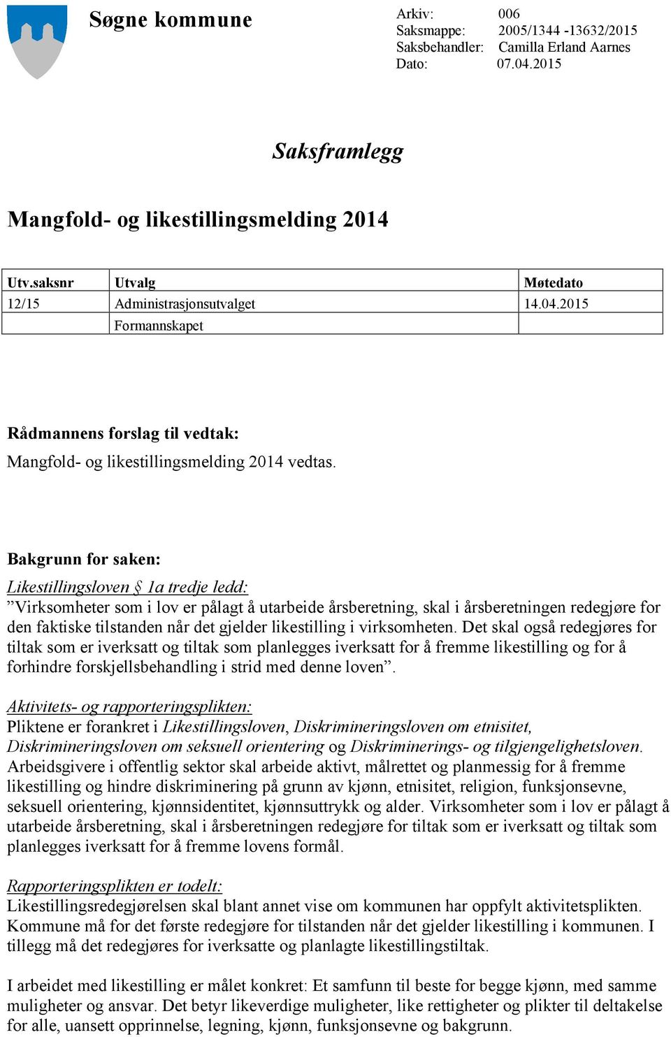 Bakgrunn for saken: Likestillingsloven 1a tredje ledd: Virksomheter som i lov er pålagt å utarbeide årsberetning, skal i årsberetningen redegjøre for den faktiske tilstanden når det gjelder