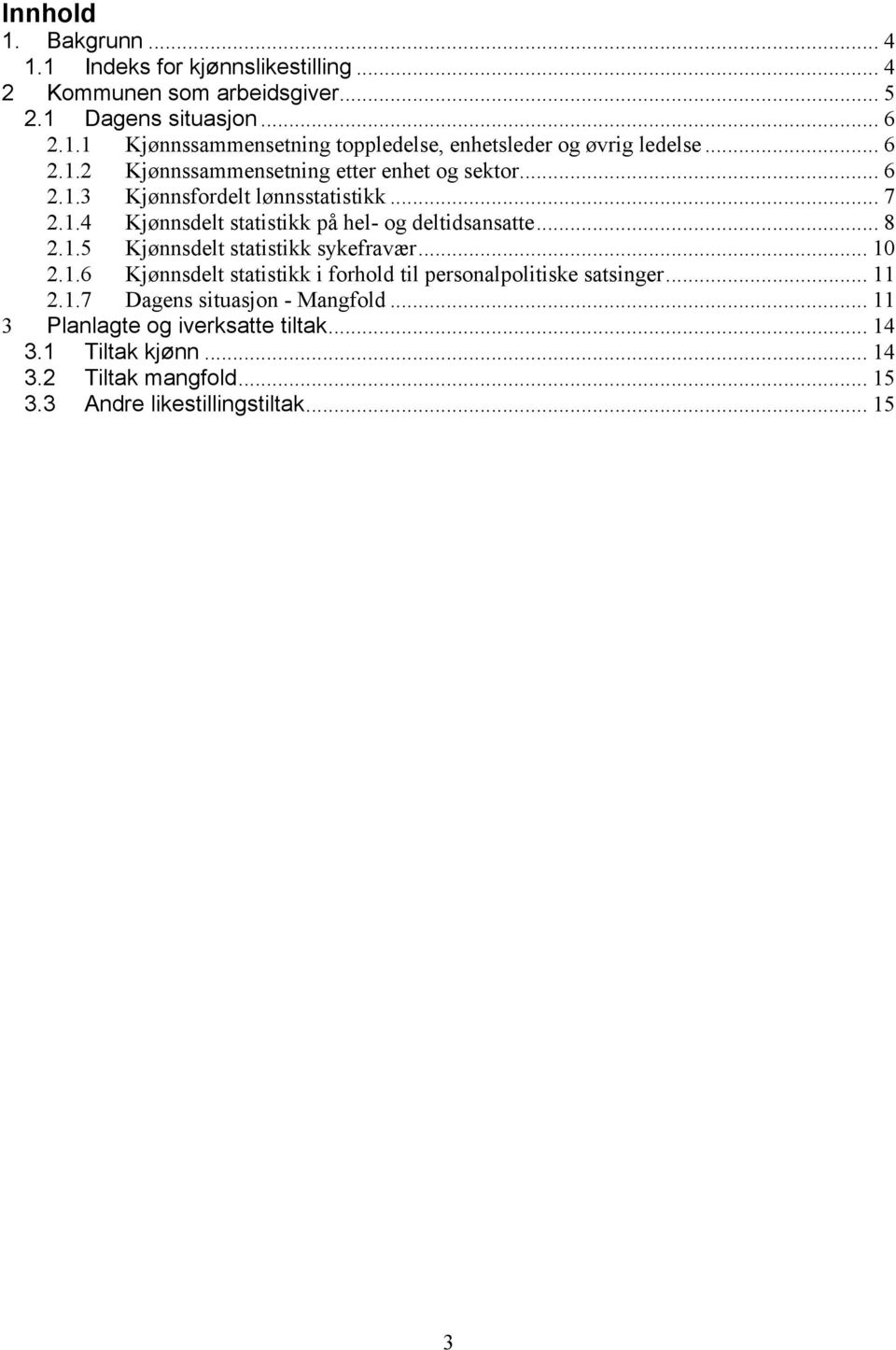 1.5 Kjønnsdelt statistikk sykefravær... 10 2.1.6 Kjønnsdelt statistikk i forhold til personalpolitiske satsinger... 11 2.1.7 Dagens situasjon - Mangfold.