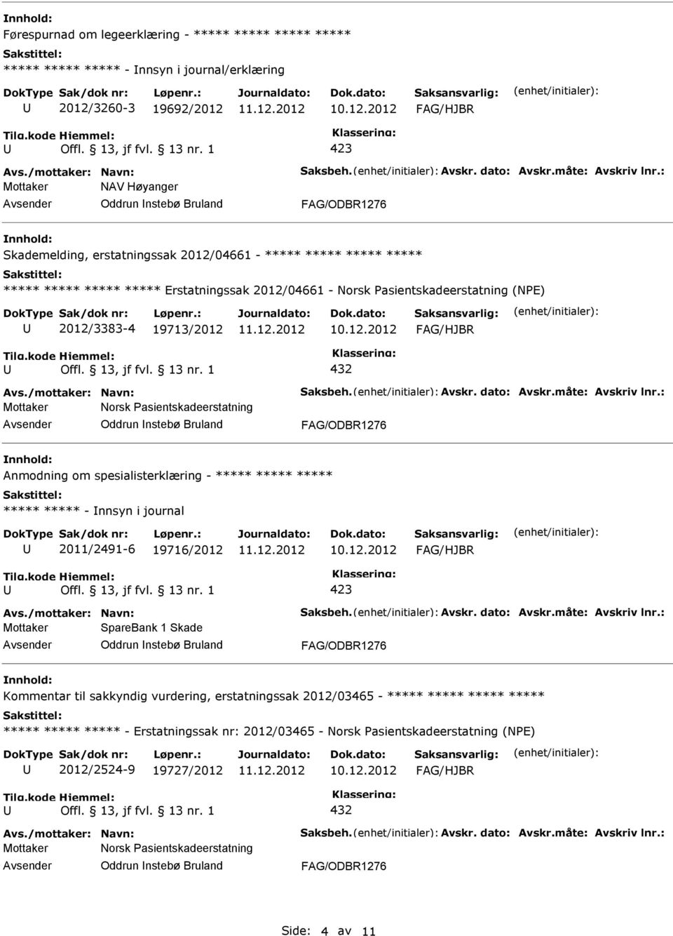 dato: Avskr.måte: Avskriv lnr.: Mottaker Norsk asientskadeerstatning Anmodning om spesialisterklæring - - nnsyn i journal 2011/2491-6 19716/2012 Avs./mottaker: Navn: Saksbeh. Avskr. dato: Avskr.