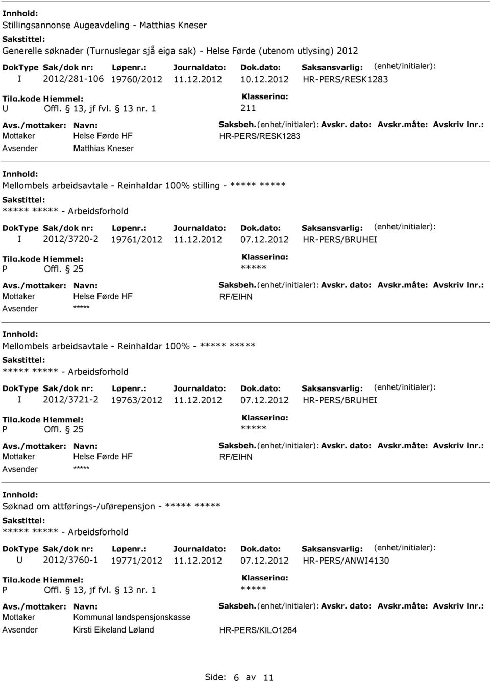 /mottaker: Navn: Saksbeh. Avskr. dato: Avskr.måte: Avskriv lnr.: RF/EHN Mellombels arbeidsavtale - Reinhaldar 100% - - Arbeidsforhold 2012/3721-2 19763/2012 07.12.2012 HR-ERS/BRHE Avs.