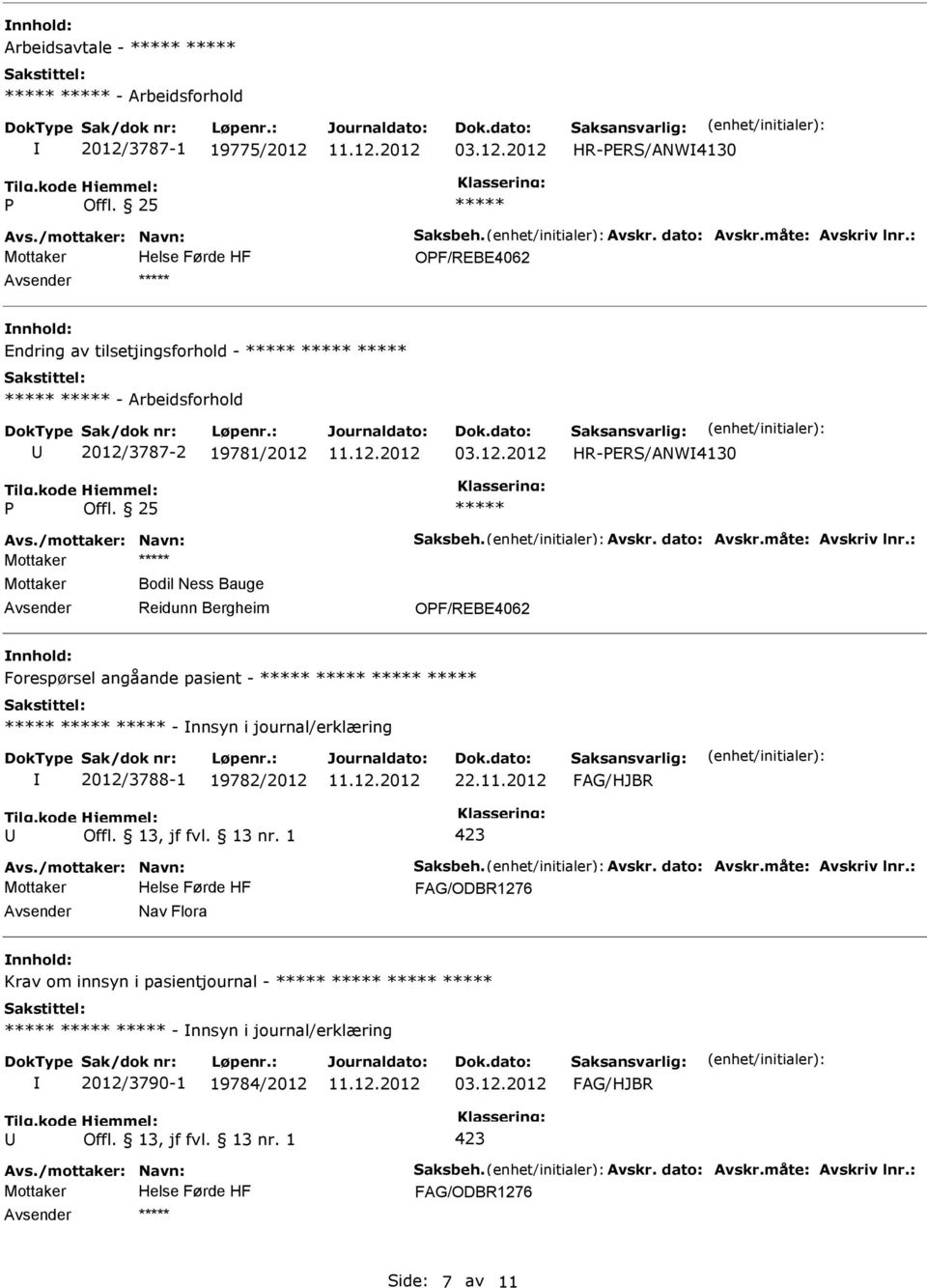 : Mottaker Mottaker Bodil Ness Bauge Reidunn Bergheim OF/REBE4062 Forespørsel angåande pasient - - nnsyn i journal/erklæring 2012/3788-1 19782/2012 22.11.2012 Avs.