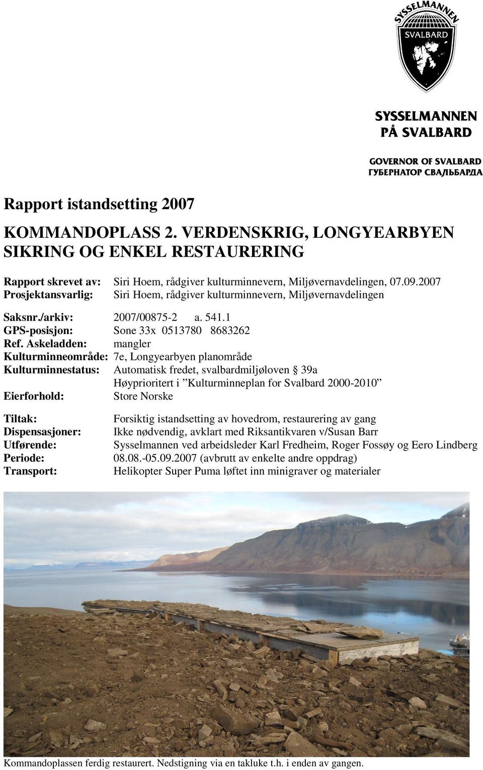 1 Sone 33x 0513780 8683262 mangler 7e, Longyearbyen planområde Automatisk fredet, svalbardmiljøloven 39a Høyprioritert i Kulturminneplan for Svalbard 2000-2010 Store Norske Tiltak: Dispensasjoner: