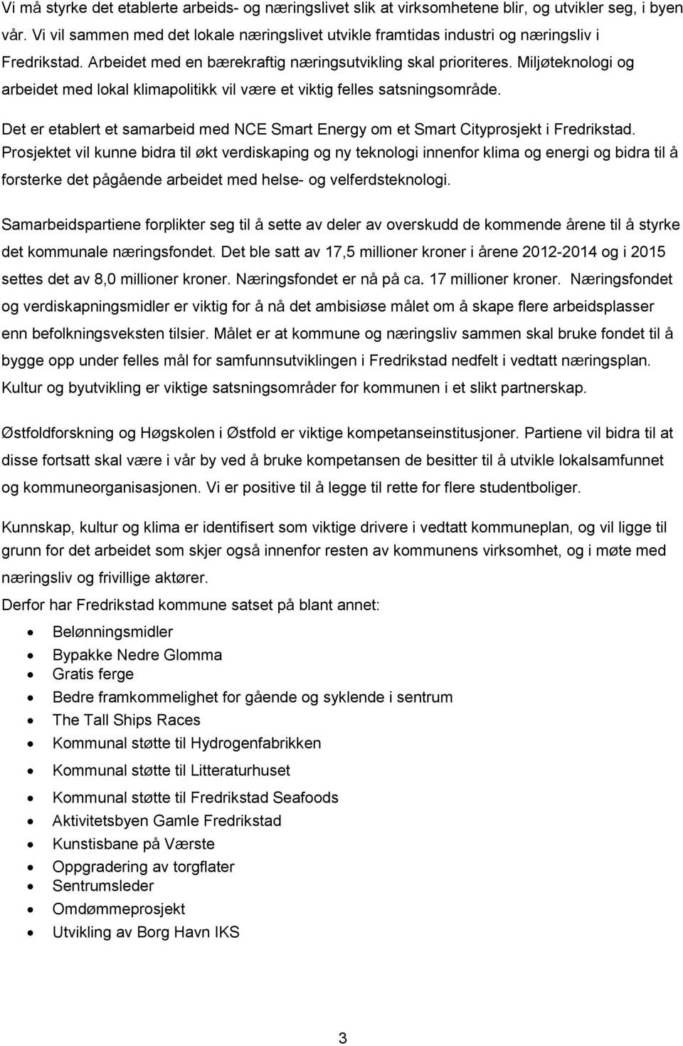 Miljøteknologi og arbeidet med lokal klimapolitikk vil være et viktig felles satsningsområde. Det er etablert et samarbeid med NCE Smart Energy om et Smart Cityprosjekt i Fredrikstad.