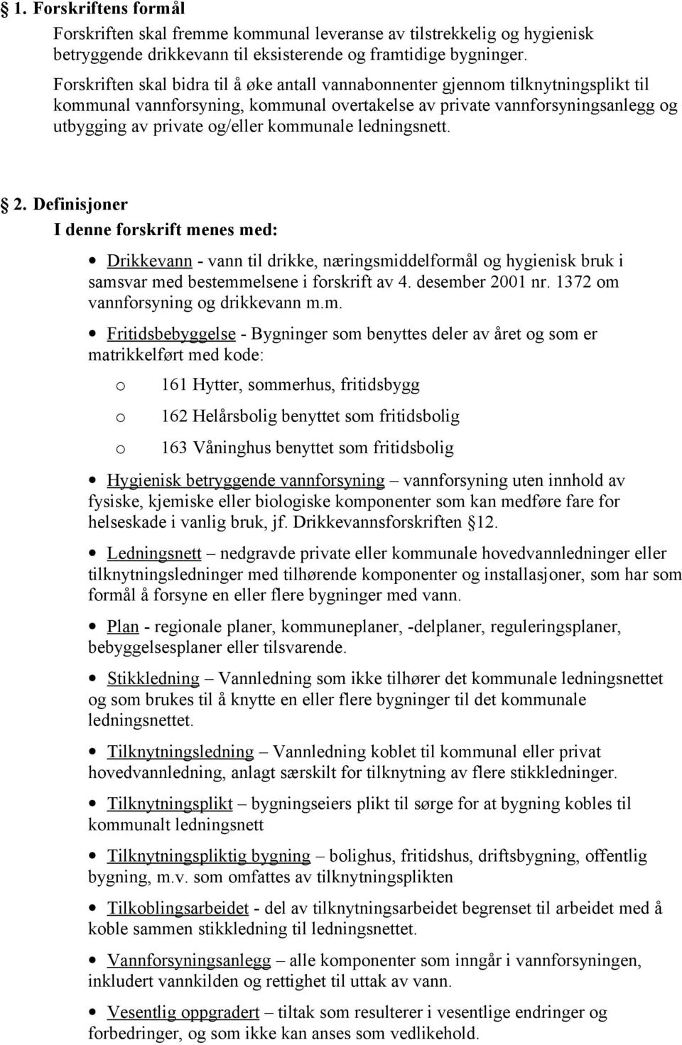 kommunale ledningsnett. 2. Definisjoner I denne forskrift menes med: Drikkevann - vann til drikke, næringsmiddelformål og hygienisk bruk i samsvar med bestemmelsene i forskrift av 4. desember 2001 nr.