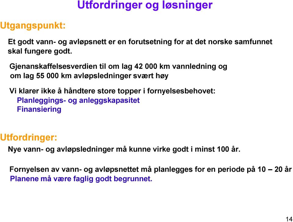 topper i fornyelsesbehovet: Planleggings- og anleggskapasitet Finansiering Utfordringer: Nye vann- og avløpsledninger må kunne virke