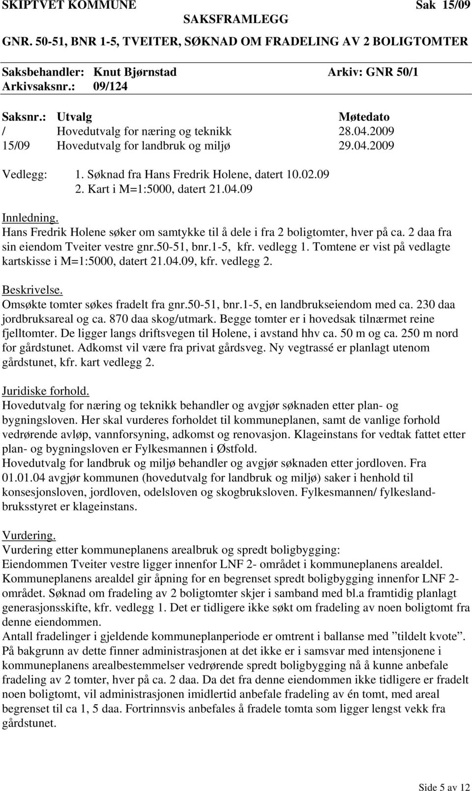 Hans Fredrik Holene søker om samtykke til å dele i fra 2 boligtomter, hver på ca. 2 daa fra sin eiendom Tveiter vestre gnr.50-51, bnr.1-5, kfr. vedlegg 1.