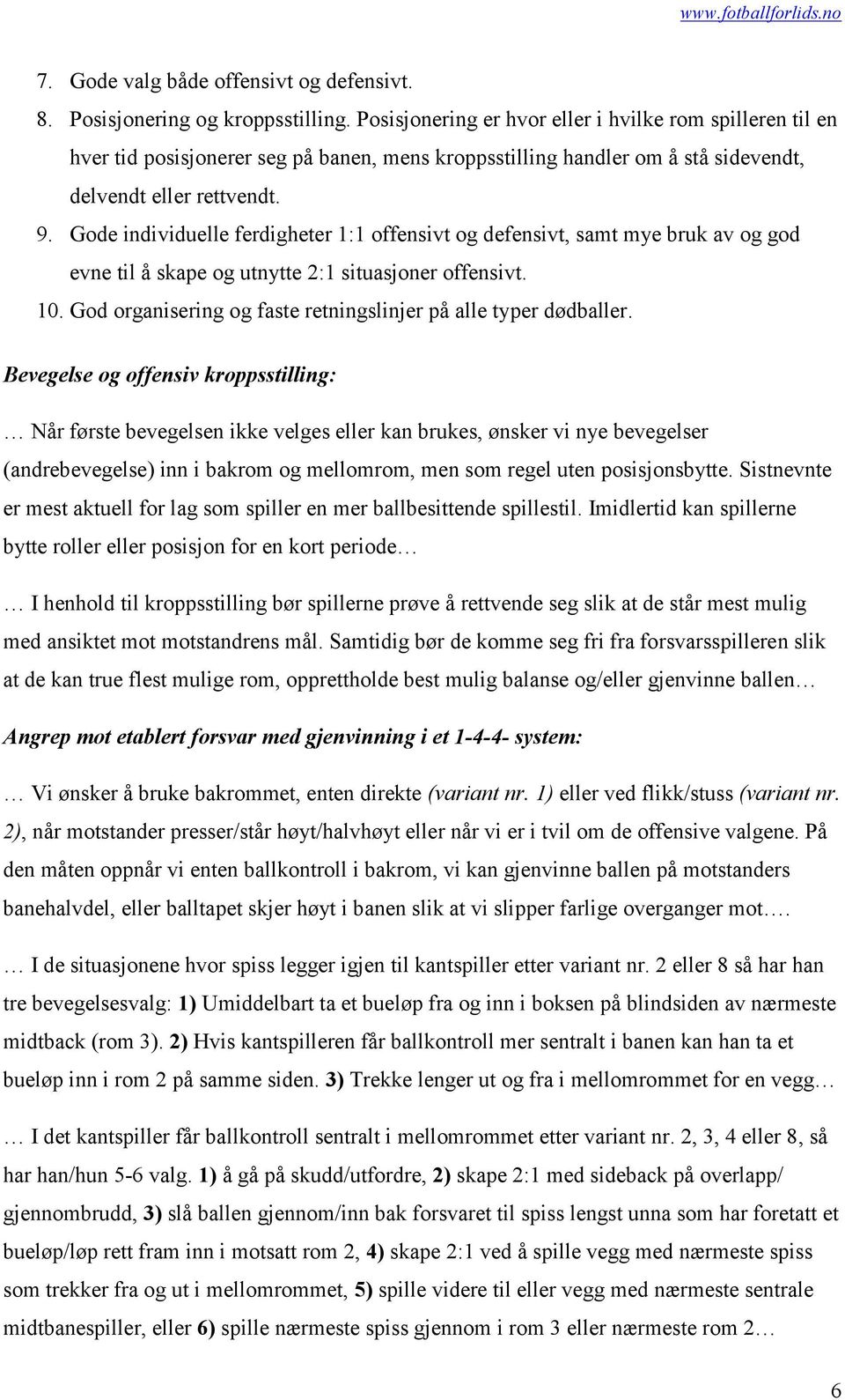 Gode individuelle ferdigheter 1:1 offensivt og defensivt, samt mye bruk av og god evne til å skape og utnytte 2:1 situasjoner offensivt. 10.