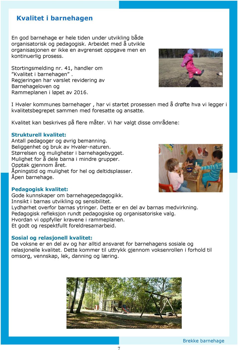 I Hvaler kommunes barnehager, har vi startet prosessen med å drøfte hva vi legger i kvalitetsbegrepet sammen med foresatte og ansatte. Kvalitet kan beskrives på flere måter.