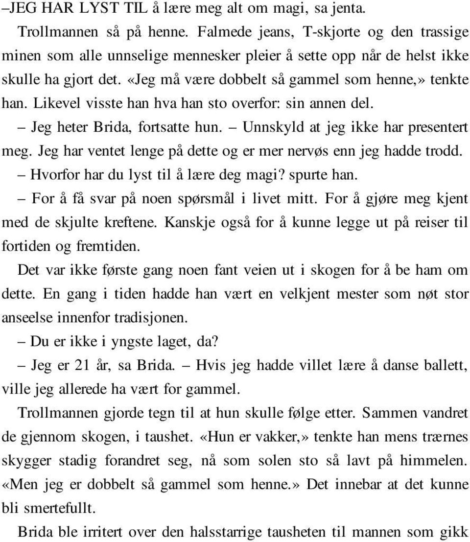 Likevel visste han hva han sto overfor: sin annen del. Jeg heter Brida, fortsatte hun. Unnskyld at jeg ikke har presentert meg. Jeg har ventet lenge på dette og er mer nervøs enn jeg hadde trodd.