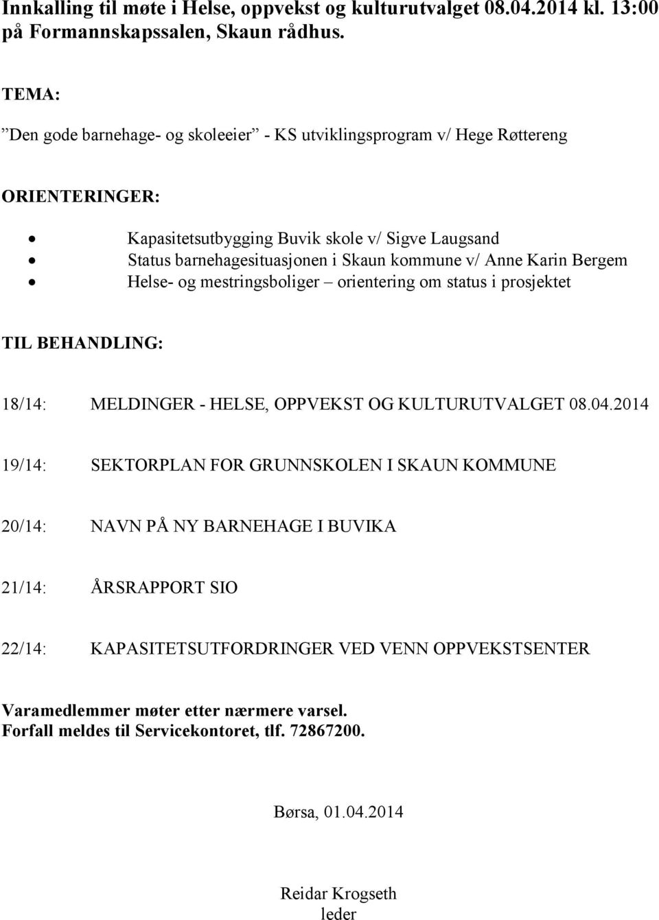 v/ Anne Karin Bergem Helse- og mestringsboliger orientering om status i prosjektet TIL BEHANDLING: 18/14: MELDINGER - HELSE, OPPVEKST OG KULTURUTVALGET 08.04.