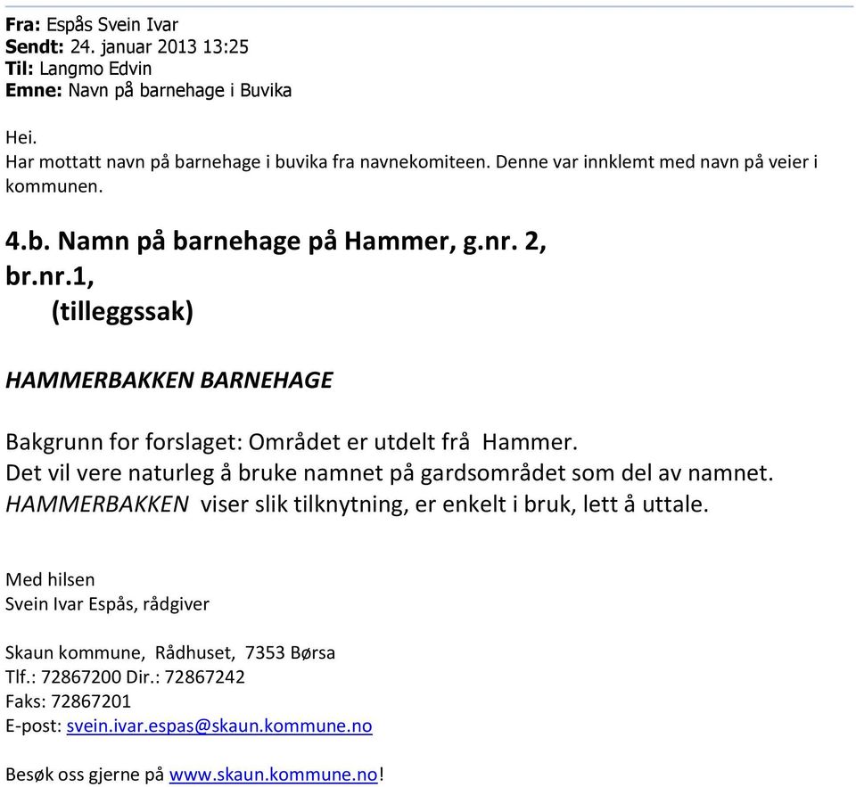 2, br.nr.1, (tilleggssak) HAMMERBAKKEN BARNEHAGE Bakgrunn for forslaget: Området er utdelt frå Hammer. Det vil vere naturleg å bruke namnet på gardsområdet som del av namnet.