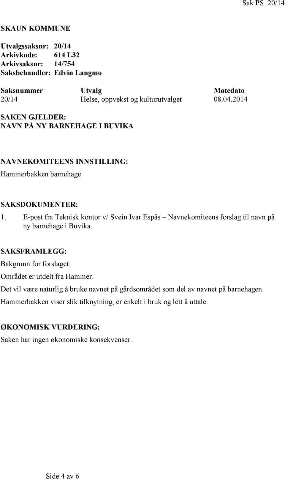 E-post fra Teknisk kontor v/ Svein Ivar Espås Navnekomiteens forslag til navn på ny barnehage i Buvika. SAKSFRAMLEGG: Bakgrunn for forslaget: Området er utdelt fra Hammer.