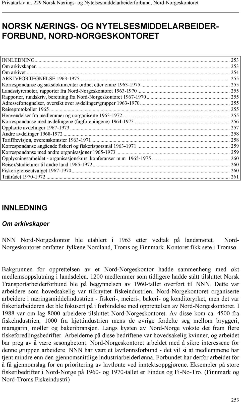 .. 255 Rapporter, rundskriv, beretning fra Nord-Norgeskontoret 1967-1970... 255 Adressefortegnelser, oversikt over avdelinger/grupper 1963-1970... 255 Reiseprotokoller 1965.